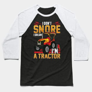 I Don't Snore I Dream I'm a Tractor Farm Gift Local Farmer Baseball T-Shirt